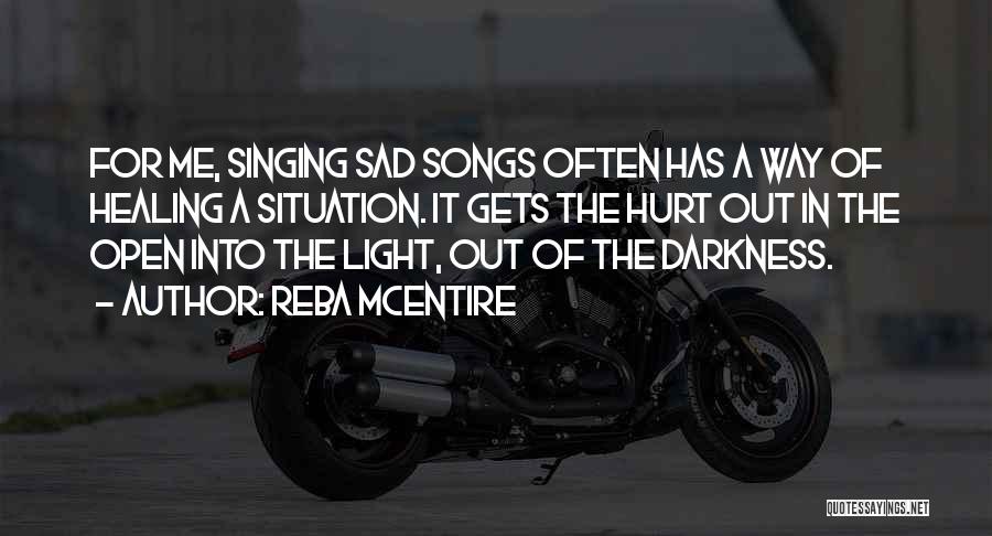 Reba McEntire Quotes: For Me, Singing Sad Songs Often Has A Way Of Healing A Situation. It Gets The Hurt Out In The