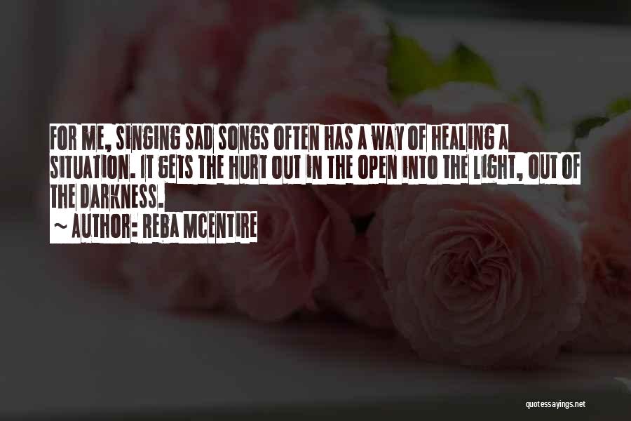 Reba McEntire Quotes: For Me, Singing Sad Songs Often Has A Way Of Healing A Situation. It Gets The Hurt Out In The