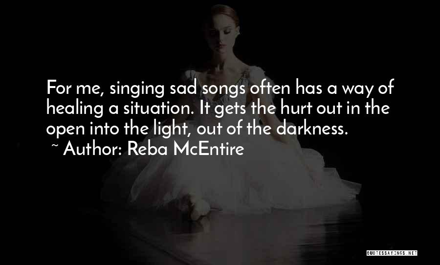 Reba McEntire Quotes: For Me, Singing Sad Songs Often Has A Way Of Healing A Situation. It Gets The Hurt Out In The