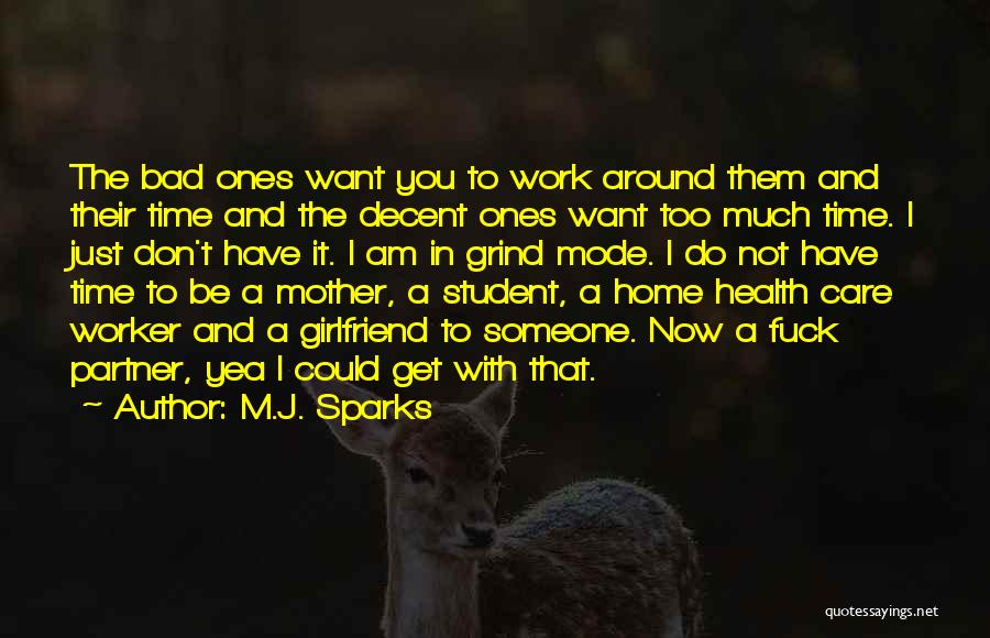 M.J. Sparks Quotes: The Bad Ones Want You To Work Around Them And Their Time And The Decent Ones Want Too Much Time.