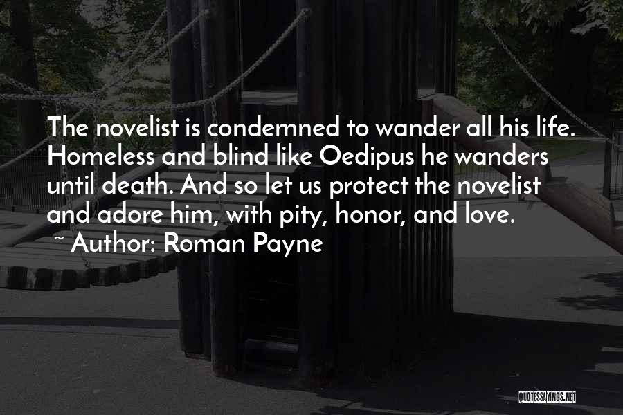 Roman Payne Quotes: The Novelist Is Condemned To Wander All His Life. Homeless And Blind Like Oedipus He Wanders Until Death. And So