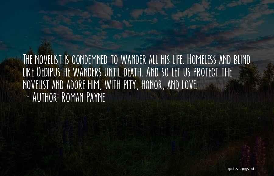 Roman Payne Quotes: The Novelist Is Condemned To Wander All His Life. Homeless And Blind Like Oedipus He Wanders Until Death. And So