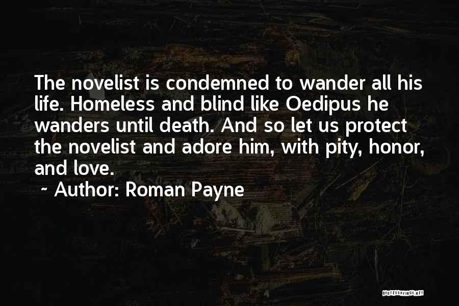 Roman Payne Quotes: The Novelist Is Condemned To Wander All His Life. Homeless And Blind Like Oedipus He Wanders Until Death. And So