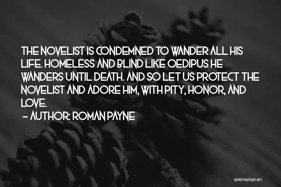 Roman Payne Quotes: The Novelist Is Condemned To Wander All His Life. Homeless And Blind Like Oedipus He Wanders Until Death. And So