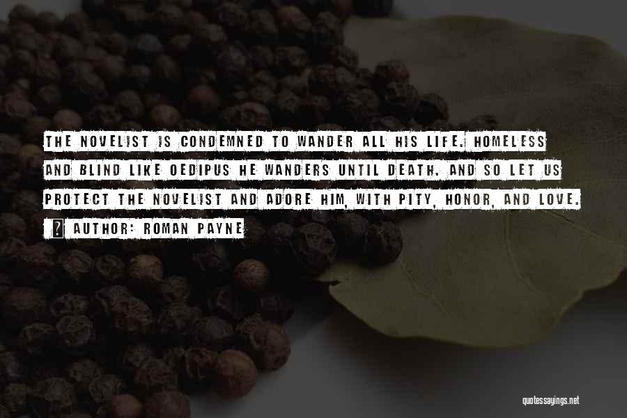 Roman Payne Quotes: The Novelist Is Condemned To Wander All His Life. Homeless And Blind Like Oedipus He Wanders Until Death. And So