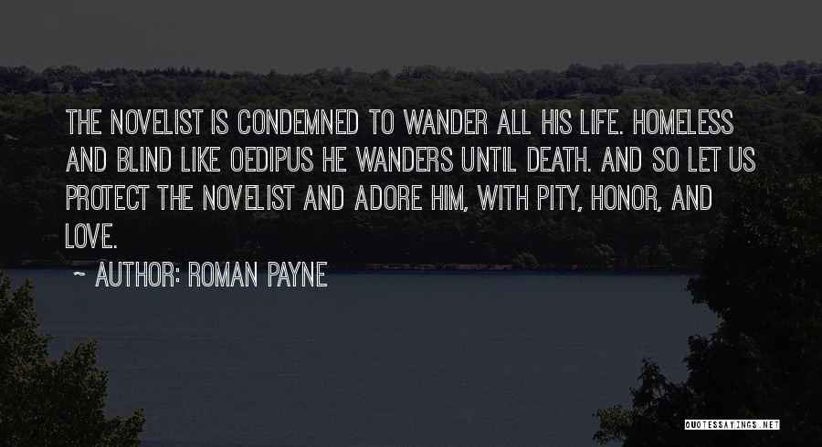 Roman Payne Quotes: The Novelist Is Condemned To Wander All His Life. Homeless And Blind Like Oedipus He Wanders Until Death. And So