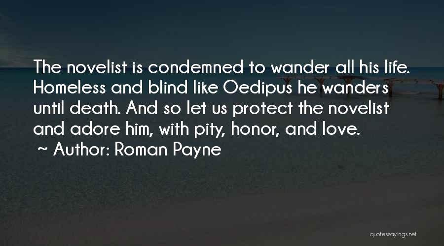 Roman Payne Quotes: The Novelist Is Condemned To Wander All His Life. Homeless And Blind Like Oedipus He Wanders Until Death. And So