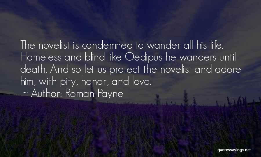 Roman Payne Quotes: The Novelist Is Condemned To Wander All His Life. Homeless And Blind Like Oedipus He Wanders Until Death. And So