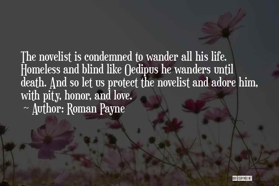 Roman Payne Quotes: The Novelist Is Condemned To Wander All His Life. Homeless And Blind Like Oedipus He Wanders Until Death. And So