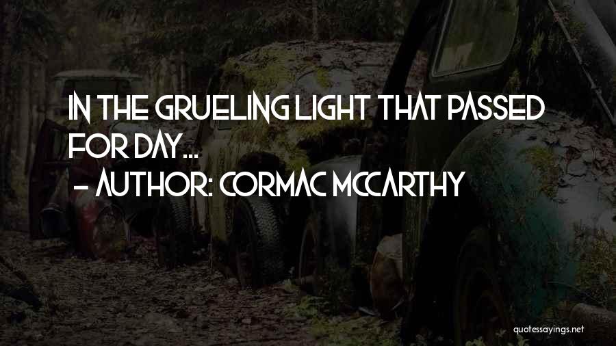 Cormac McCarthy Quotes: In The Grueling Light That Passed For Day...
