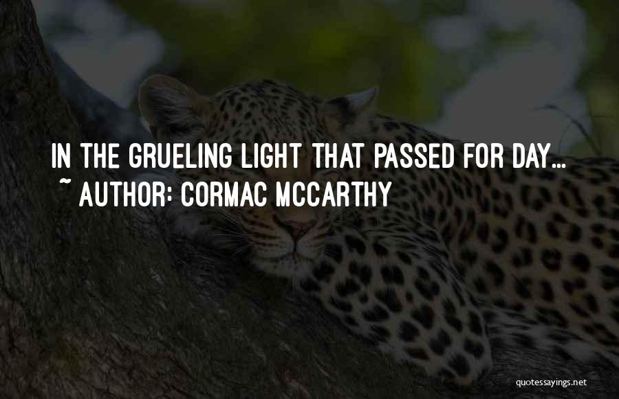 Cormac McCarthy Quotes: In The Grueling Light That Passed For Day...