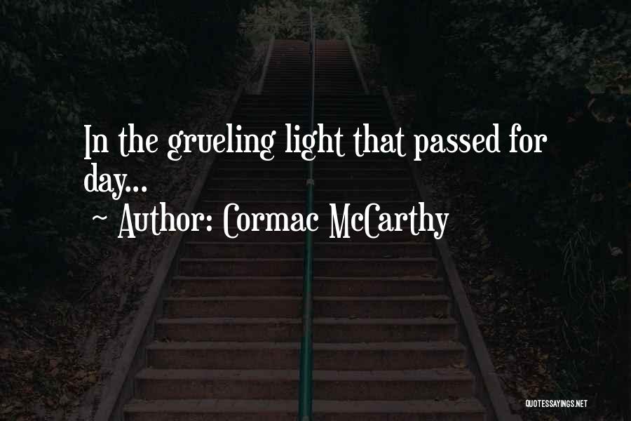 Cormac McCarthy Quotes: In The Grueling Light That Passed For Day...