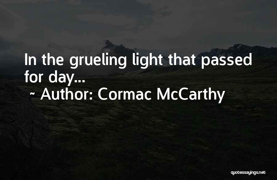 Cormac McCarthy Quotes: In The Grueling Light That Passed For Day...