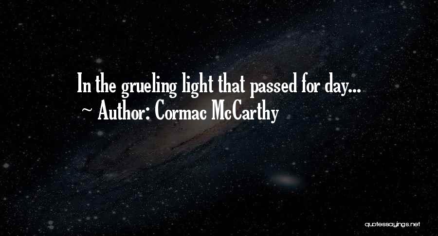 Cormac McCarthy Quotes: In The Grueling Light That Passed For Day...