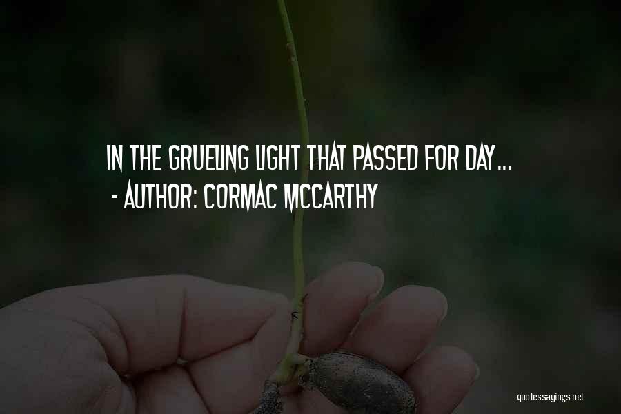 Cormac McCarthy Quotes: In The Grueling Light That Passed For Day...