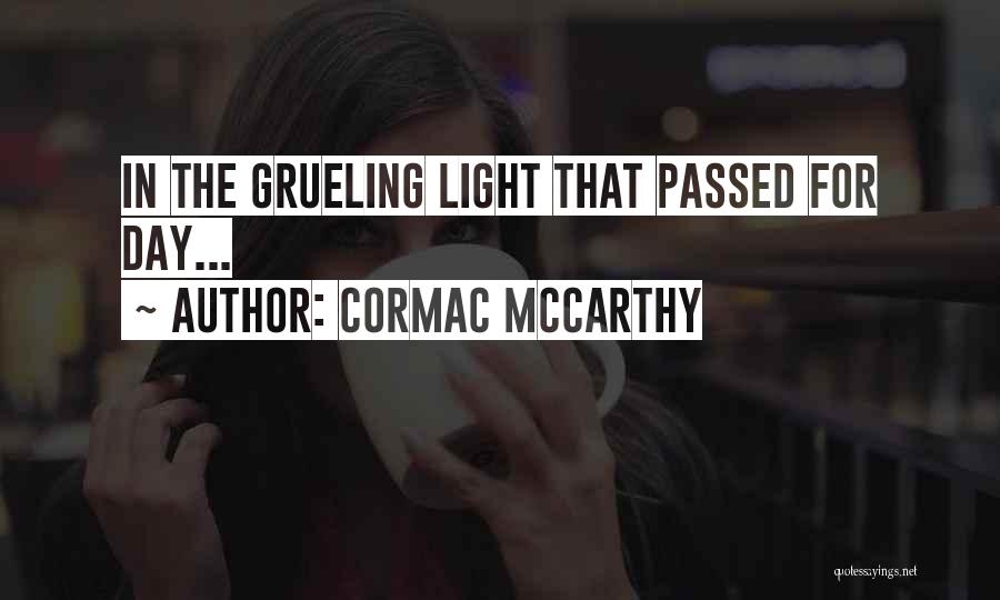 Cormac McCarthy Quotes: In The Grueling Light That Passed For Day...