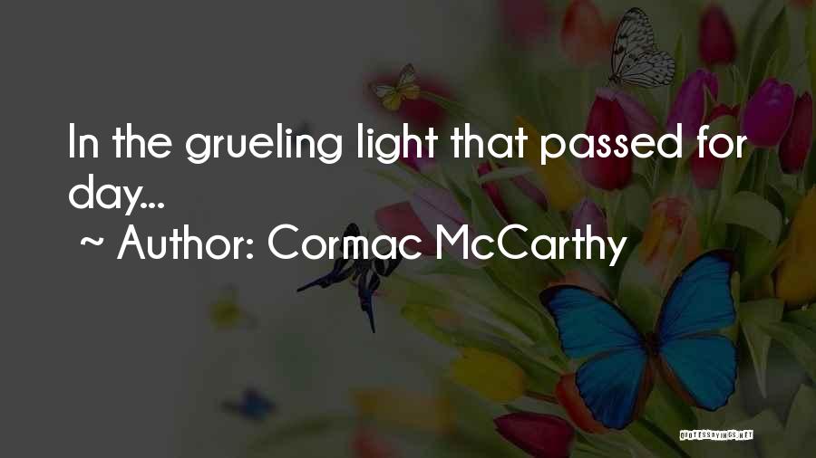Cormac McCarthy Quotes: In The Grueling Light That Passed For Day...
