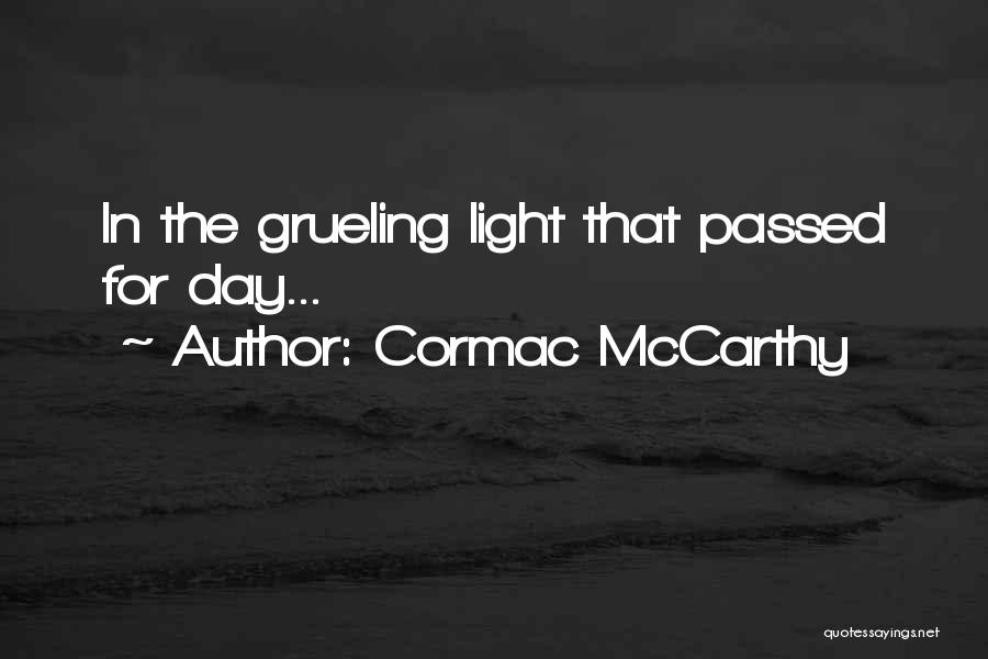 Cormac McCarthy Quotes: In The Grueling Light That Passed For Day...