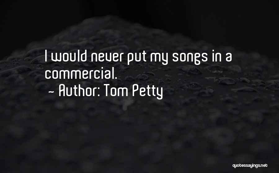 Tom Petty Quotes: I Would Never Put My Songs In A Commercial.