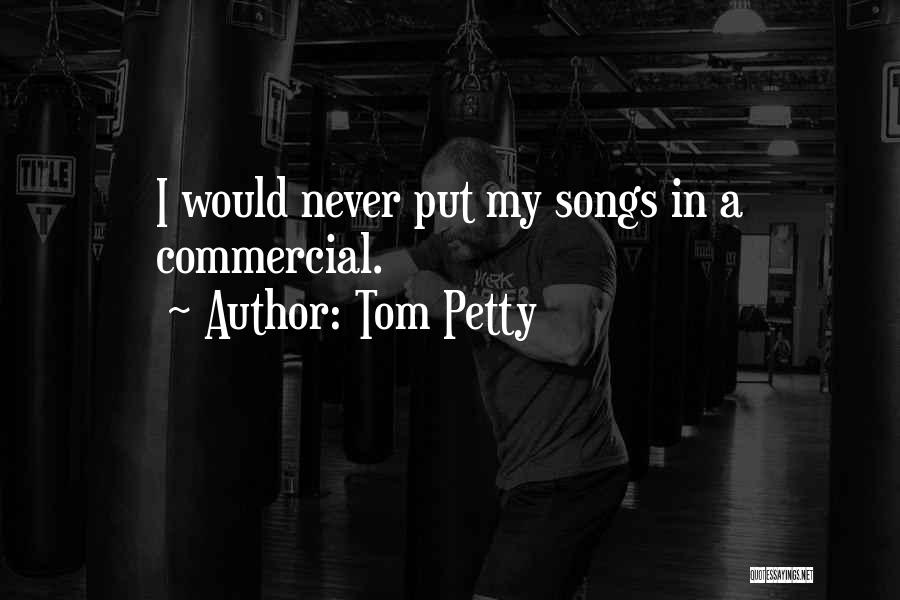 Tom Petty Quotes: I Would Never Put My Songs In A Commercial.