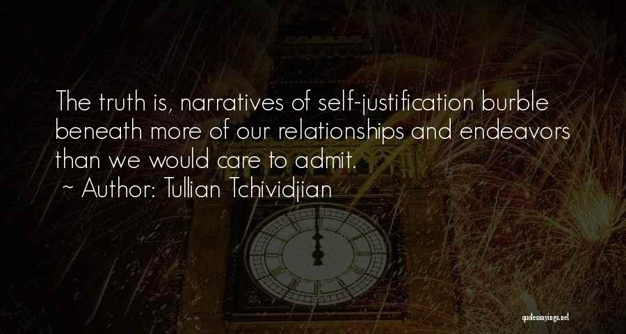 Tullian Tchividjian Quotes: The Truth Is, Narratives Of Self-justification Burble Beneath More Of Our Relationships And Endeavors Than We Would Care To Admit.