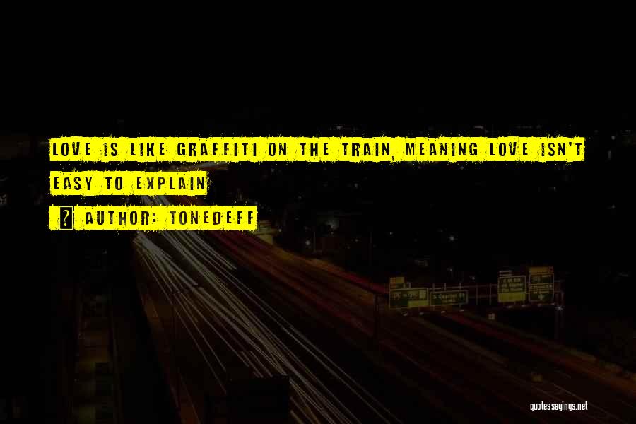 Tonedeff Quotes: Love Is Like Graffiti On The Train, Meaning Love Isn't Easy To Explain