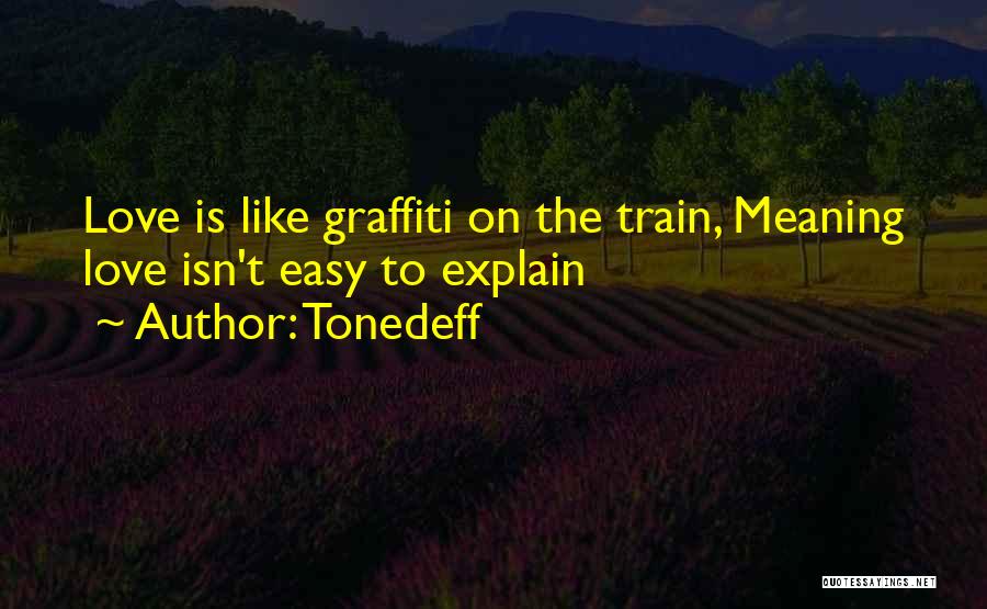 Tonedeff Quotes: Love Is Like Graffiti On The Train, Meaning Love Isn't Easy To Explain