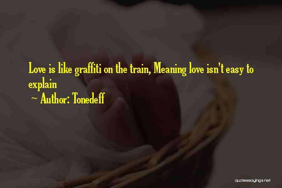 Tonedeff Quotes: Love Is Like Graffiti On The Train, Meaning Love Isn't Easy To Explain