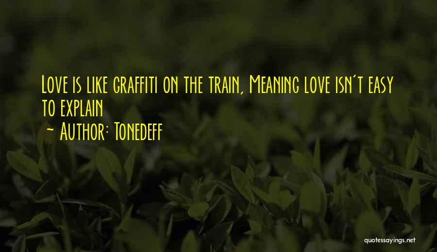 Tonedeff Quotes: Love Is Like Graffiti On The Train, Meaning Love Isn't Easy To Explain