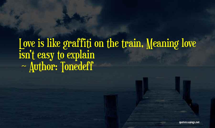 Tonedeff Quotes: Love Is Like Graffiti On The Train, Meaning Love Isn't Easy To Explain