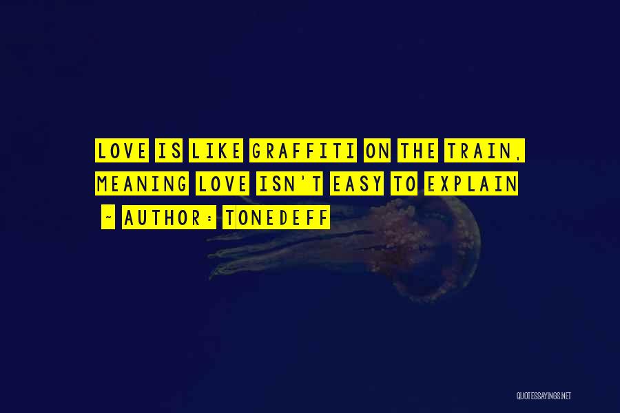 Tonedeff Quotes: Love Is Like Graffiti On The Train, Meaning Love Isn't Easy To Explain