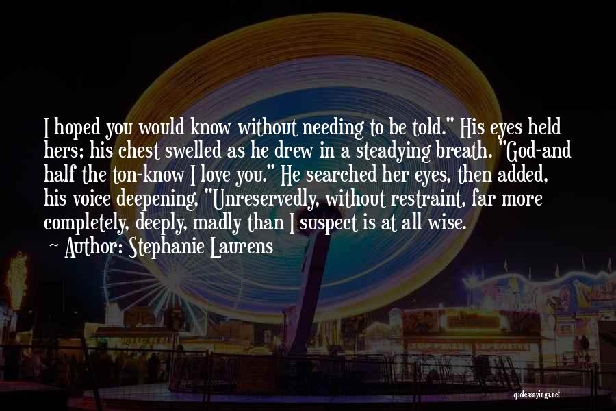 Stephanie Laurens Quotes: I Hoped You Would Know Without Needing To Be Told. His Eyes Held Hers; His Chest Swelled As He Drew