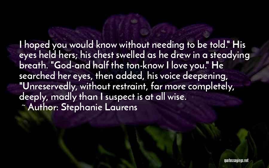 Stephanie Laurens Quotes: I Hoped You Would Know Without Needing To Be Told. His Eyes Held Hers; His Chest Swelled As He Drew