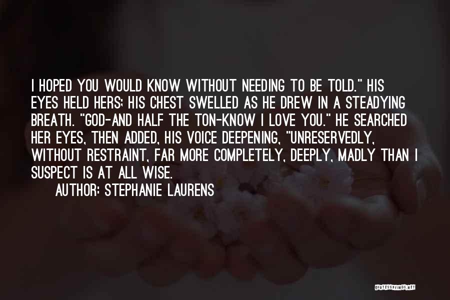 Stephanie Laurens Quotes: I Hoped You Would Know Without Needing To Be Told. His Eyes Held Hers; His Chest Swelled As He Drew