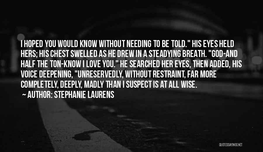 Stephanie Laurens Quotes: I Hoped You Would Know Without Needing To Be Told. His Eyes Held Hers; His Chest Swelled As He Drew