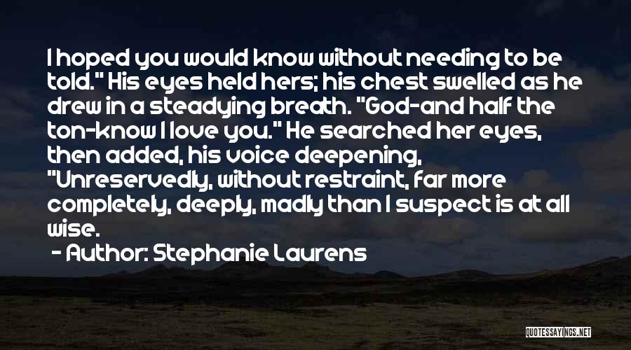 Stephanie Laurens Quotes: I Hoped You Would Know Without Needing To Be Told. His Eyes Held Hers; His Chest Swelled As He Drew