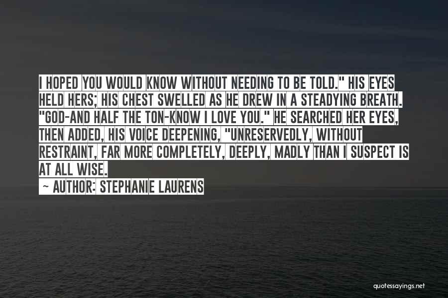 Stephanie Laurens Quotes: I Hoped You Would Know Without Needing To Be Told. His Eyes Held Hers; His Chest Swelled As He Drew