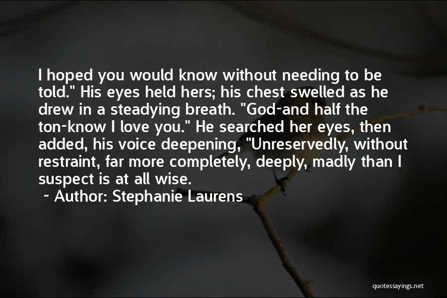 Stephanie Laurens Quotes: I Hoped You Would Know Without Needing To Be Told. His Eyes Held Hers; His Chest Swelled As He Drew