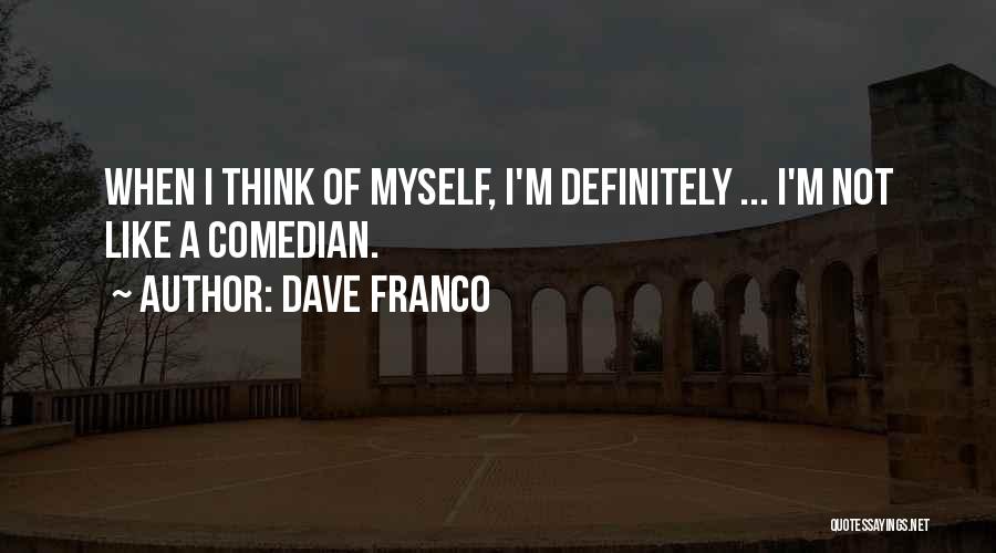 Dave Franco Quotes: When I Think Of Myself, I'm Definitely ... I'm Not Like A Comedian.