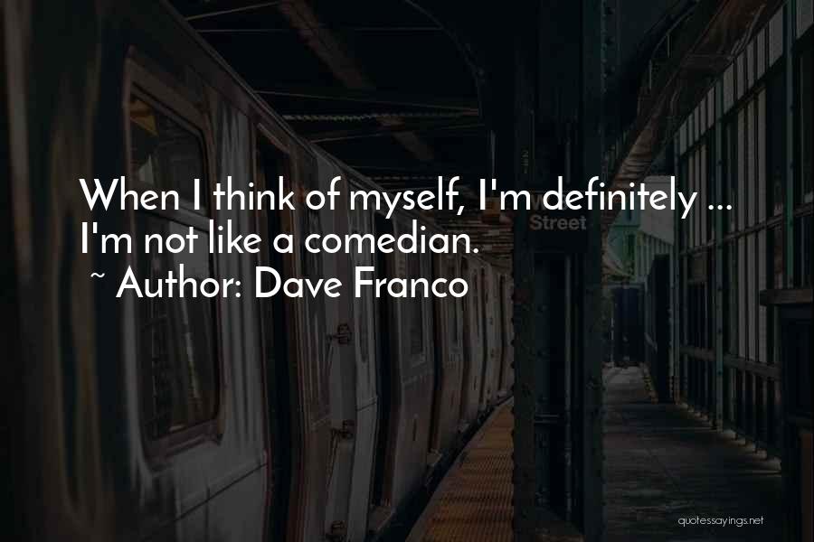 Dave Franco Quotes: When I Think Of Myself, I'm Definitely ... I'm Not Like A Comedian.