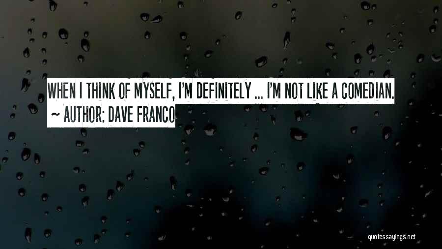 Dave Franco Quotes: When I Think Of Myself, I'm Definitely ... I'm Not Like A Comedian.