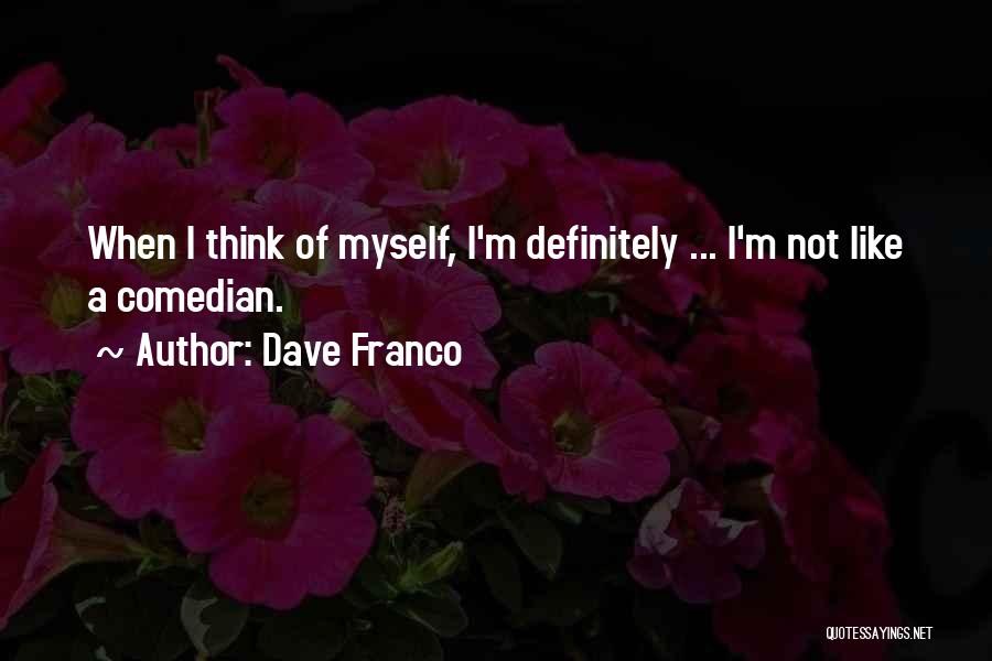 Dave Franco Quotes: When I Think Of Myself, I'm Definitely ... I'm Not Like A Comedian.