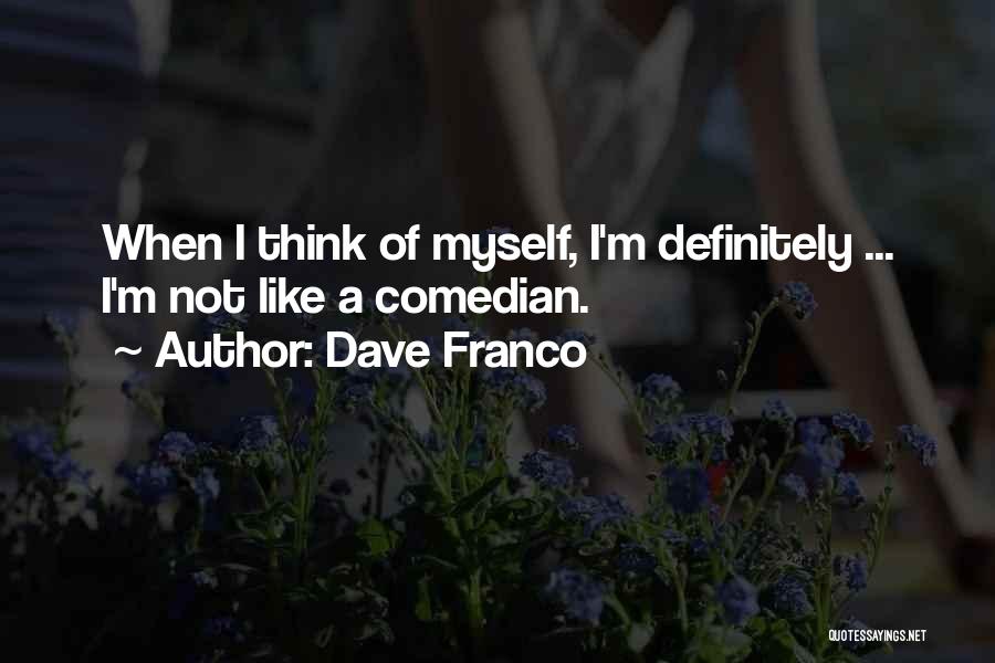 Dave Franco Quotes: When I Think Of Myself, I'm Definitely ... I'm Not Like A Comedian.