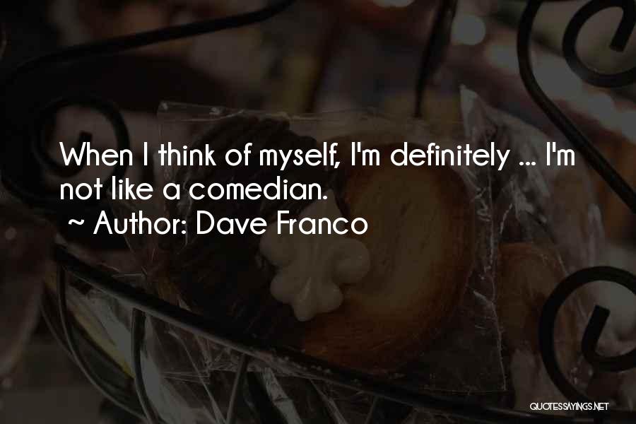 Dave Franco Quotes: When I Think Of Myself, I'm Definitely ... I'm Not Like A Comedian.