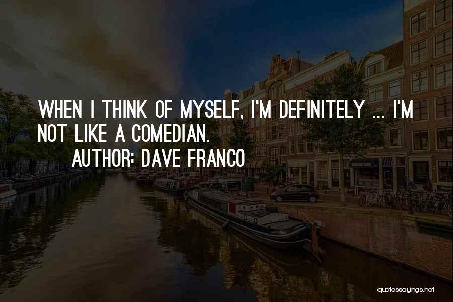 Dave Franco Quotes: When I Think Of Myself, I'm Definitely ... I'm Not Like A Comedian.