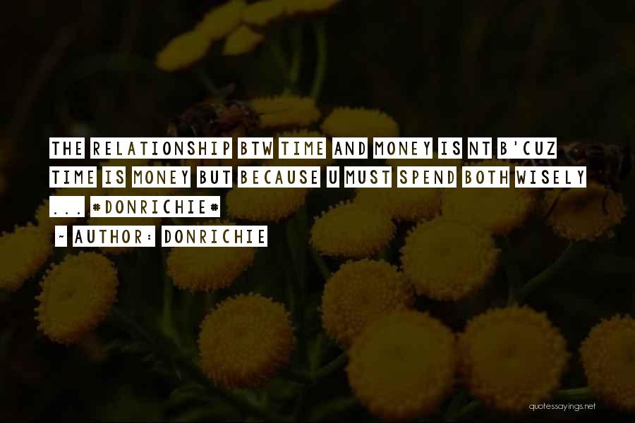 DonRichie Quotes: The Relationship Btw Time And Money Is Nt B'cuz Time Is Money But Because U Must Spend Both Wisely ...