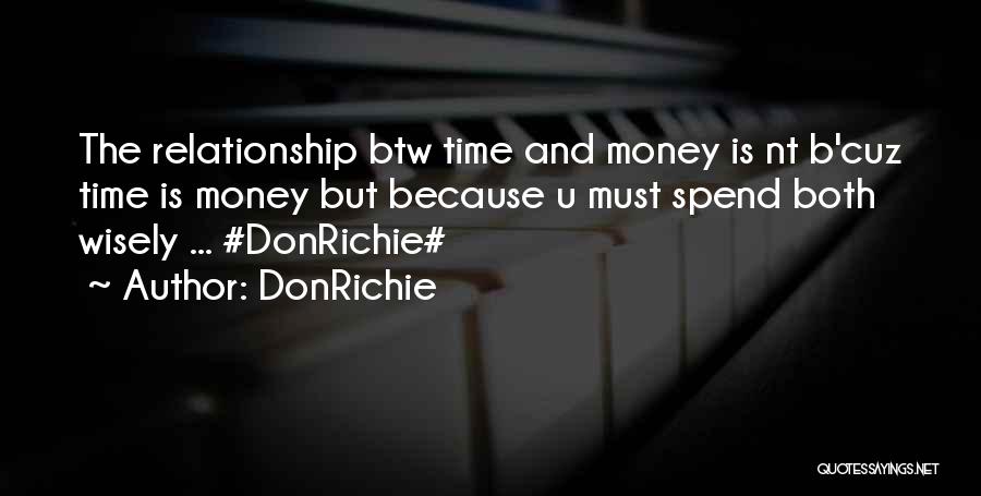 DonRichie Quotes: The Relationship Btw Time And Money Is Nt B'cuz Time Is Money But Because U Must Spend Both Wisely ...