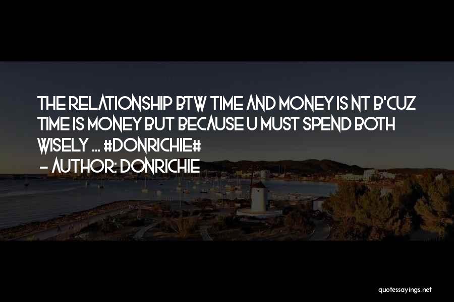 DonRichie Quotes: The Relationship Btw Time And Money Is Nt B'cuz Time Is Money But Because U Must Spend Both Wisely ...