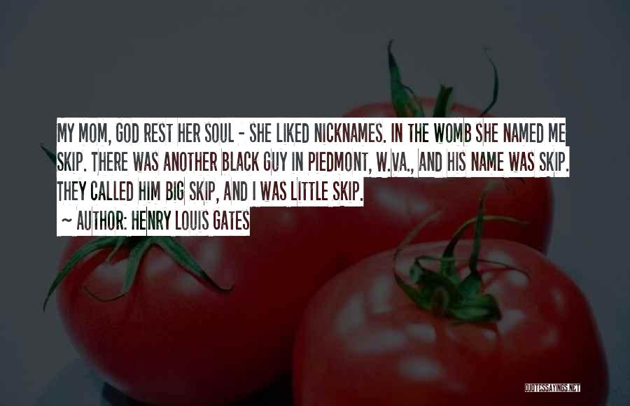 Henry Louis Gates Quotes: My Mom, God Rest Her Soul - She Liked Nicknames. In The Womb She Named Me Skip. There Was Another