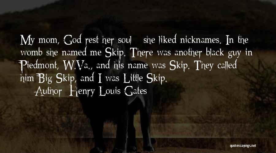 Henry Louis Gates Quotes: My Mom, God Rest Her Soul - She Liked Nicknames. In The Womb She Named Me Skip. There Was Another